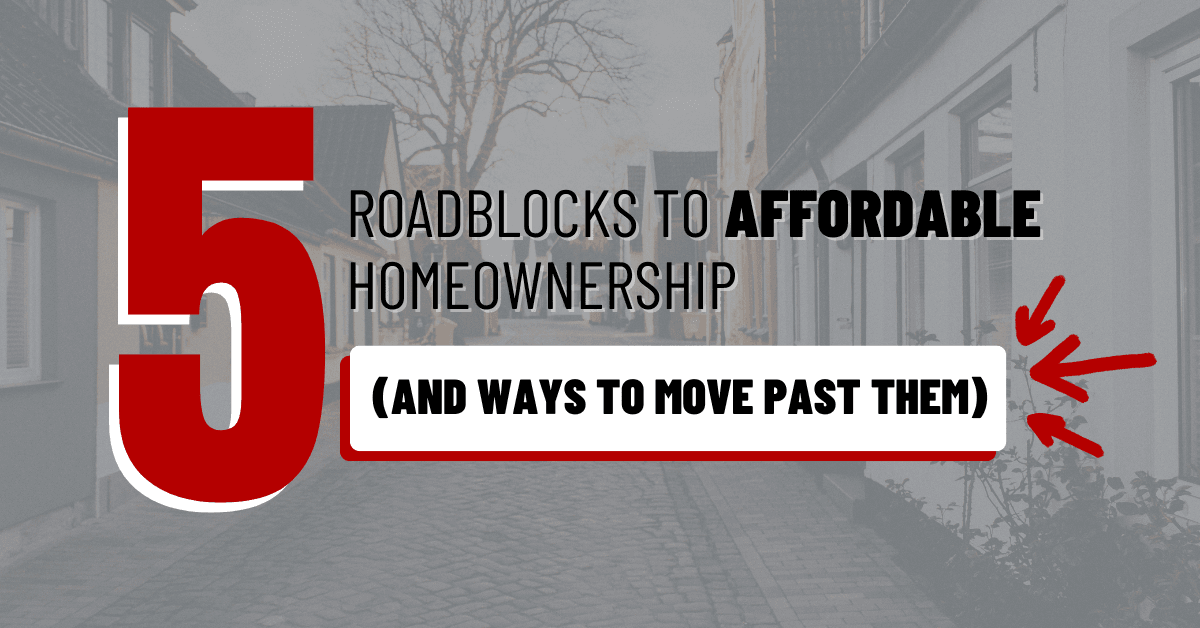 5 Roadblocks to Affordable Homeownership